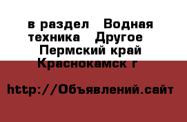  в раздел : Водная техника » Другое . Пермский край,Краснокамск г.